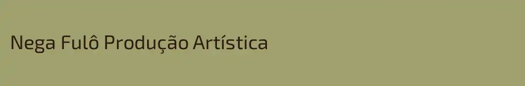 Nega Fulô Produção Artística